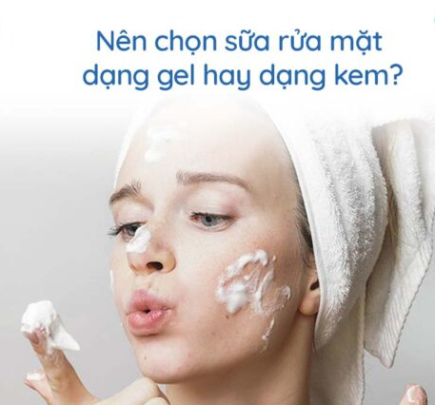 Nên chọn sữa rửa mặt dạng gel hay dạng kem?